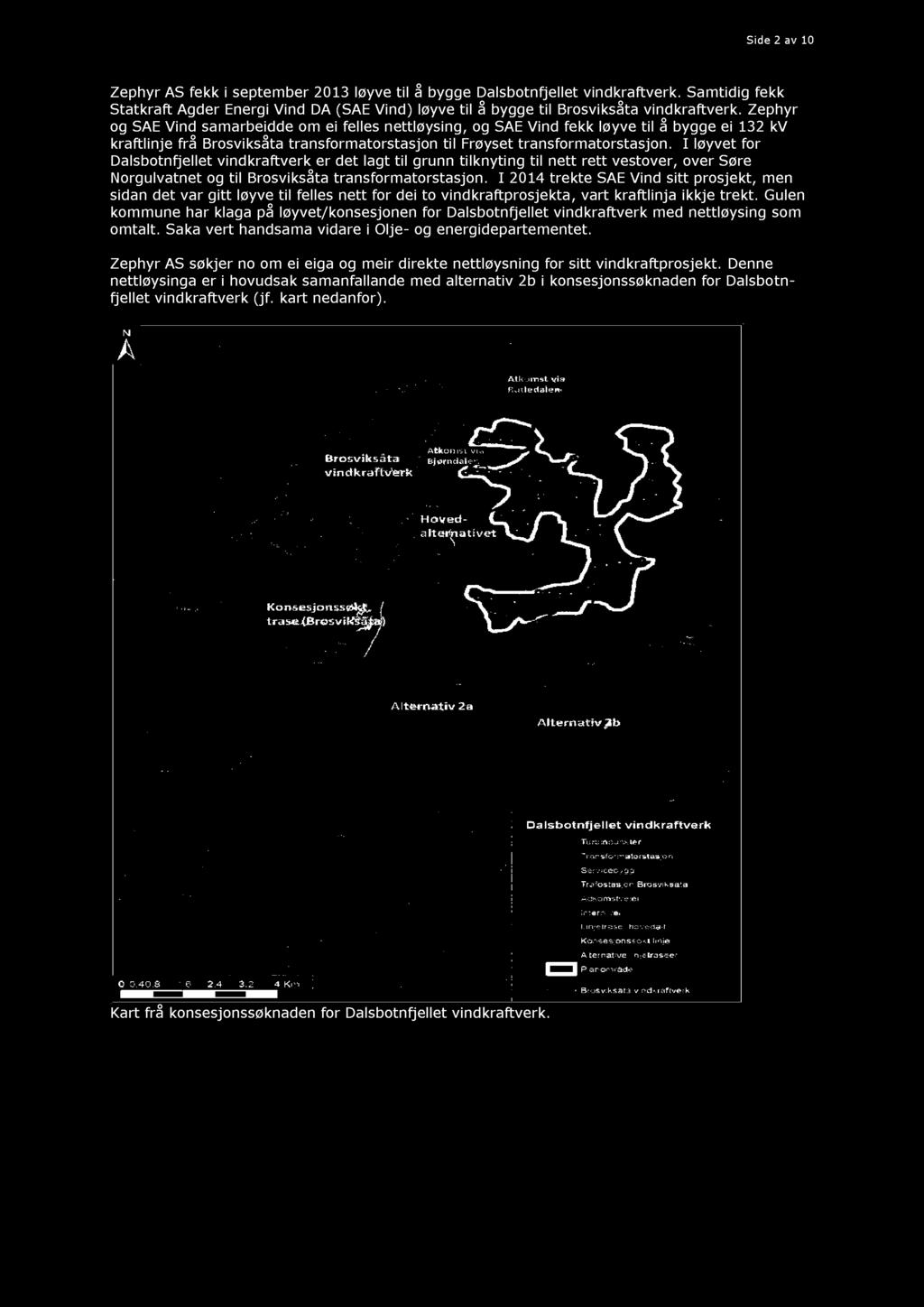 I løyvet for Dalsbotnfjellet vindkraft verk er det lagt til grunn tilknyting til nett rett vestover, over Søre Norgulvatnet og til Brosviksåta trans formatorstasjon.