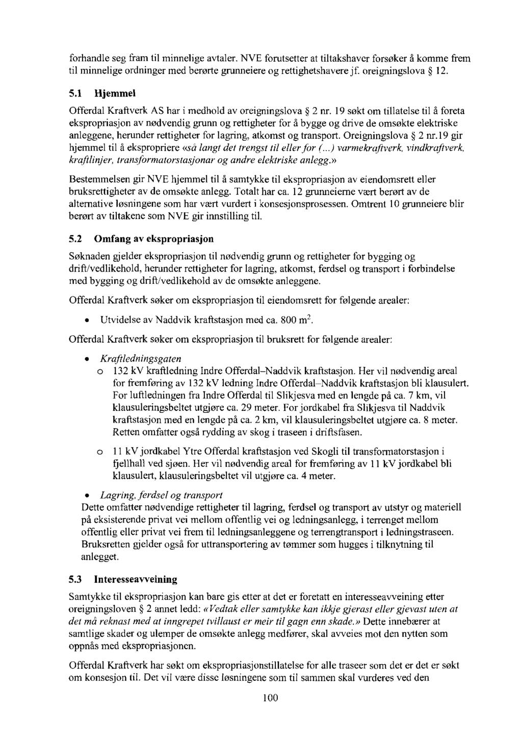 forhandle seg fram til minnelige avtaler. NVE forutsetter at tiltakshaver forsøker å komme frem til minnelige ordninger med berørte grunneiere og rettighetshavere jf oreigningslova 12. 5.