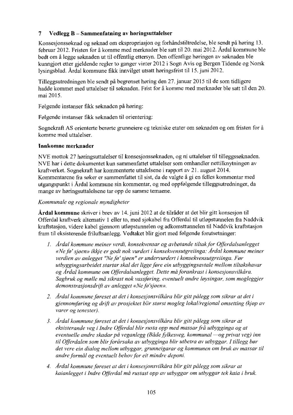 7 VedleggB Sammenfatning av høringsuttalelser Konsesjonssøknad og søknad om ekspropriasjon og forhåndstiltredelse, ble sendt på høring 13. februar 2012.