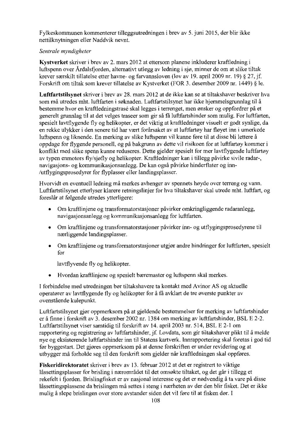 Fylkeskommunen kommenterer tilleggsutredningen i brev av 5. junt 2015, der blir ikke nettilknytningen eller Naddvik nevnt. Sentrale myndigheter Kystverket skriver i brev av 2.