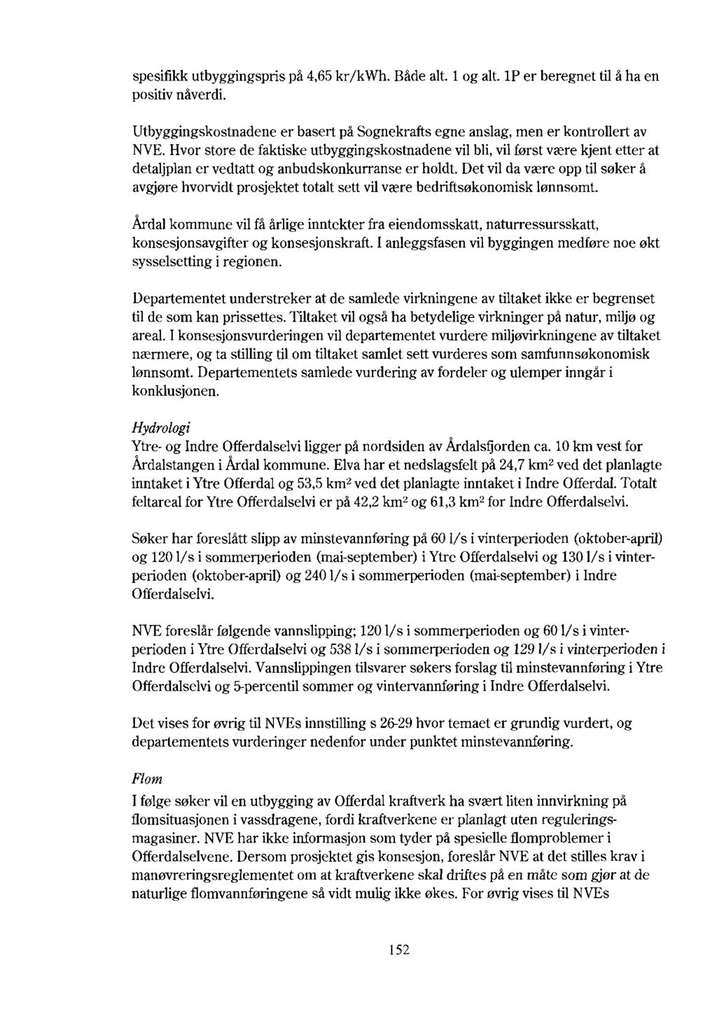 spesiffick utbyggingspris på 4,65 kr/kwh. positiv nåverdi. Både alt. 1 og alt. 1P er beregnet til å ha en Utbyggingskostnadene er basert på Sognekrafts egne anslag, men er kontrollert av NVE.