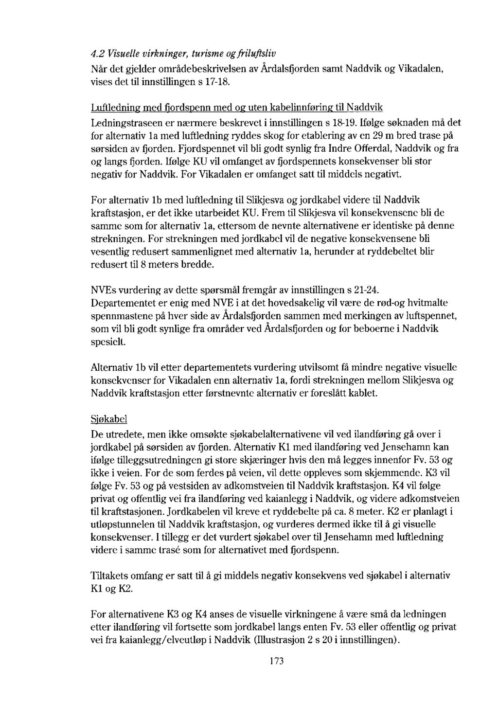 4.2 Visuellevirkninger, turisme ogfriluftsliv Når det gjelder områdebeskrivelsen av Årdalsfiorden samt Naddvik og Vikadalen, vises det 111innstillingen s 17-18.