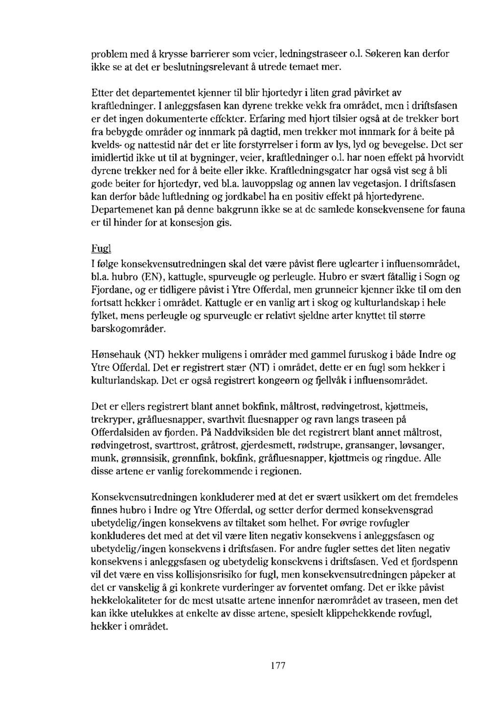 problem med å krysse barrierer som veier, ledningstraseer o.l. Søkeren kan derfor ikke se at det er beslutningsrelevant å utrede temaet mer.