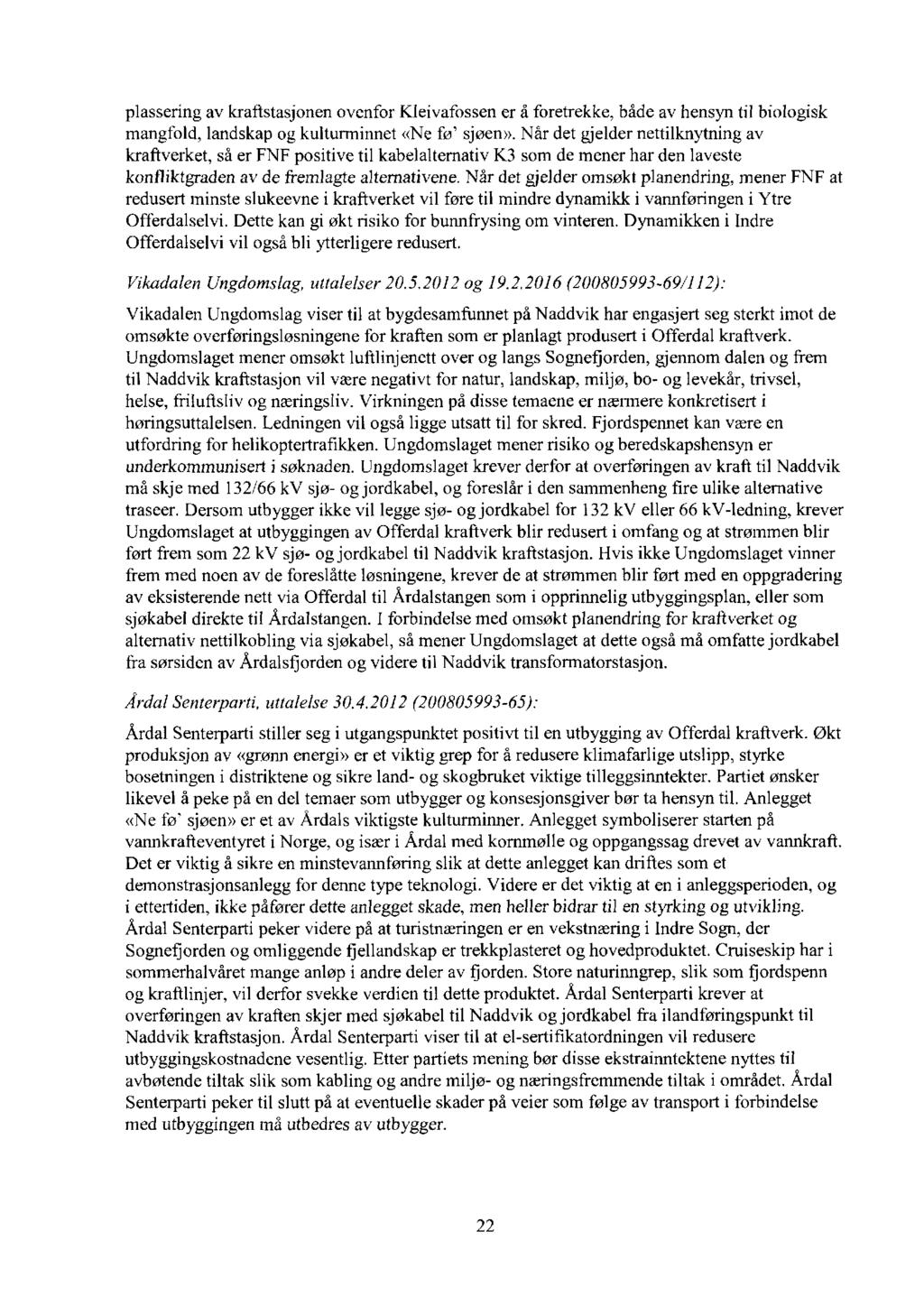 plassering av kraftstasjonen ovenfor Kleivafossen er å foretrekke, både av hensyn til biologisk mangfold, landskap og kulturminnet «Ne fø' sjøen».