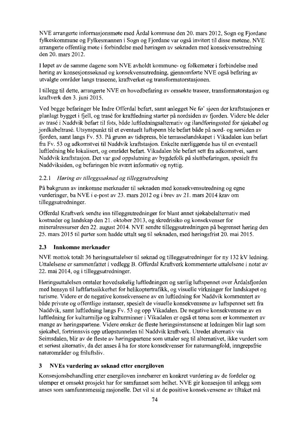 NVE arrangerte informasjonsmøte med Årdal kommune den 20. mars 2012, Sogn og Fjordane fylkeskommune og Fylkesmannen i Sogn og Fjordane var også invitert til disse møtene.