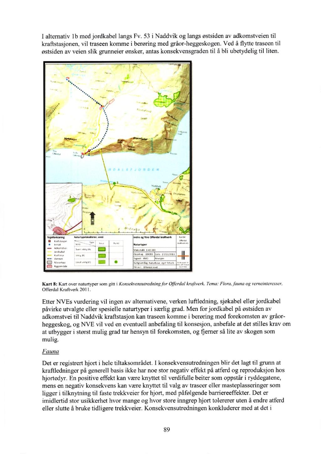 I alternativ lb med jordkabel langs Fv. 53 i Naddvik og langs østsiden av adkomstveien til kraftstasjonen, vil traseen komme i berøring med gråor-heggeskogen.