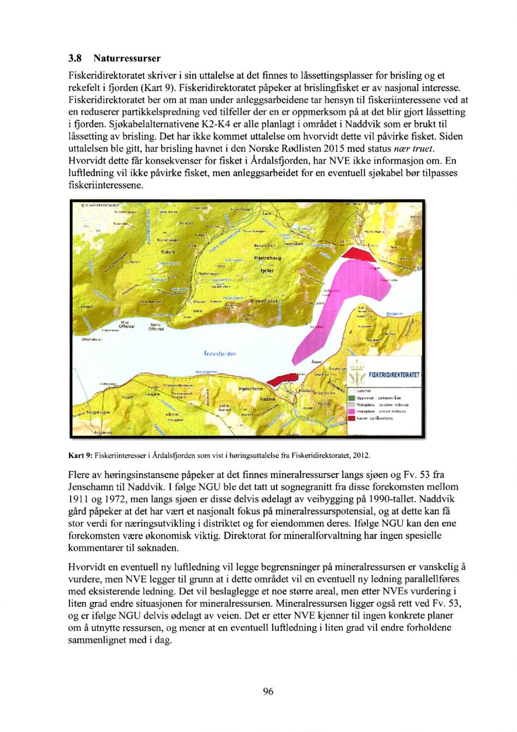 3.8 Naturressurser Fiskeridirektoratet skriver i sin uttalelse at det finnes to låssettingsplasser for brisling og et rekefelt i fjorden (Kart 9).