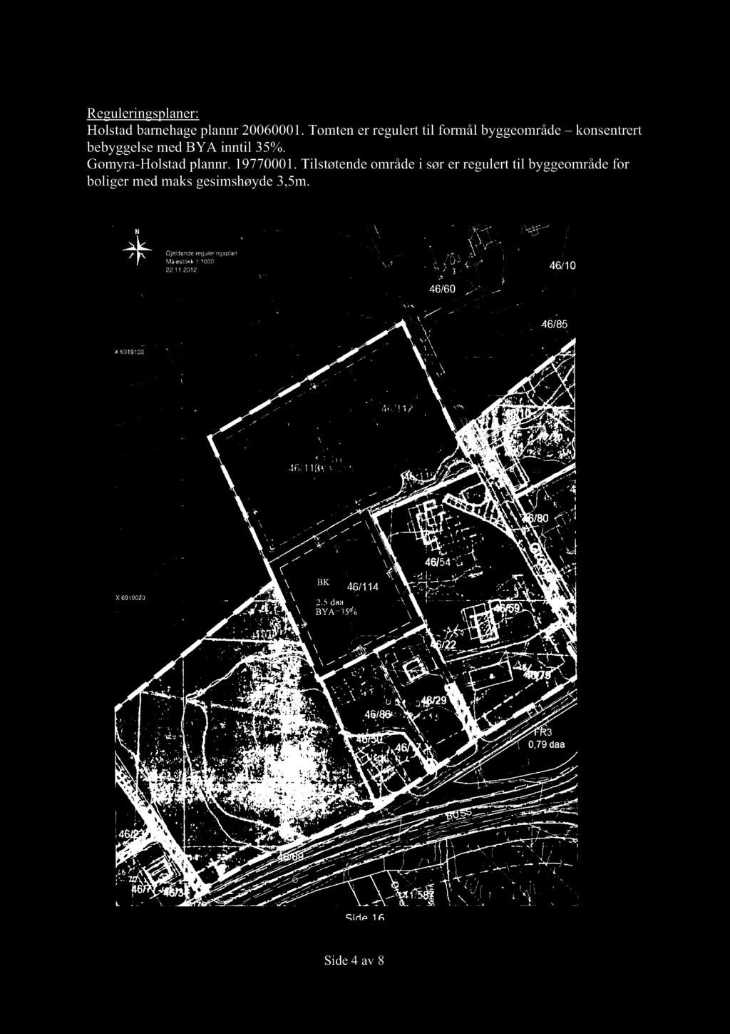 Reguleringsplaner: Holstad barnehage plannr 20060001. Tomten er regulert til formål byggeområde konsentrert bebyggelse med BYA inntil 35%. Gomyra-Holstad plannr. 19770001.