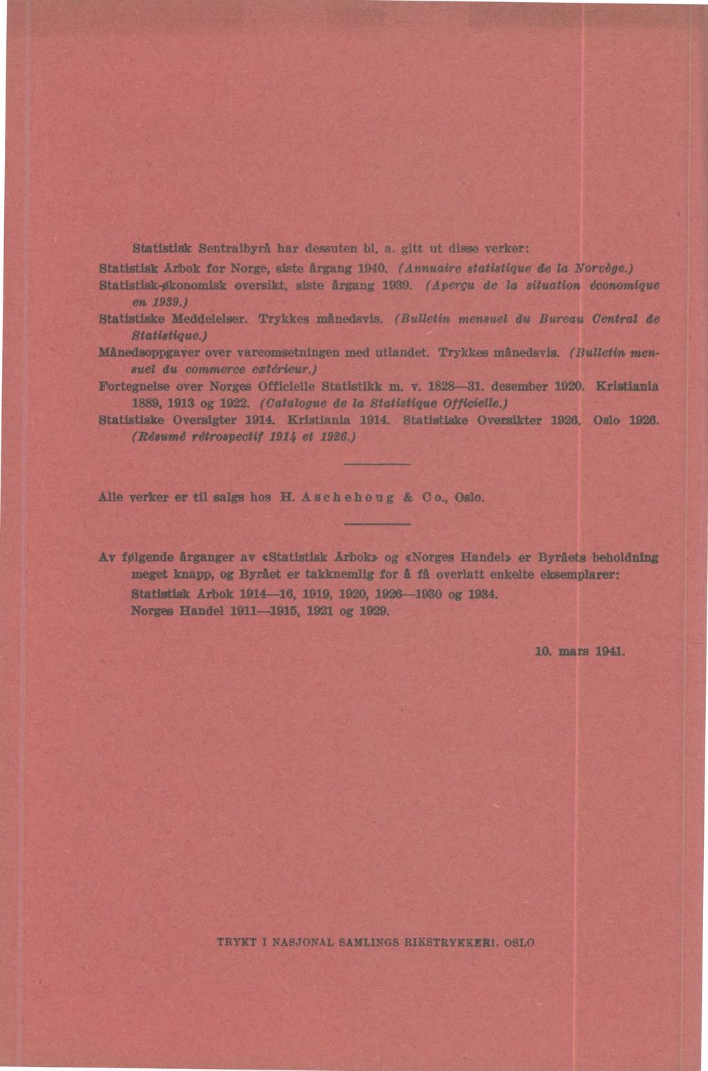 Statistisk Sentralbyrå har dessuten bl. a. gitt ut dis se verker: Statistisk Arbok for Norge, siste årgang 1940. (Annuaire statistique de la Norvège.) Statistisk-Økonomisk oversikt, siste årgang 1939.