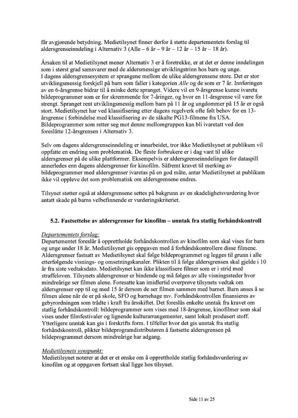 får avgjørende betydning. Medietilsynet finner derfor å støtte departementets forslag til aldersgrenseinndeling i Alternativ 3 (Alle 6 år 9 år 12 år 15 år 18 år).