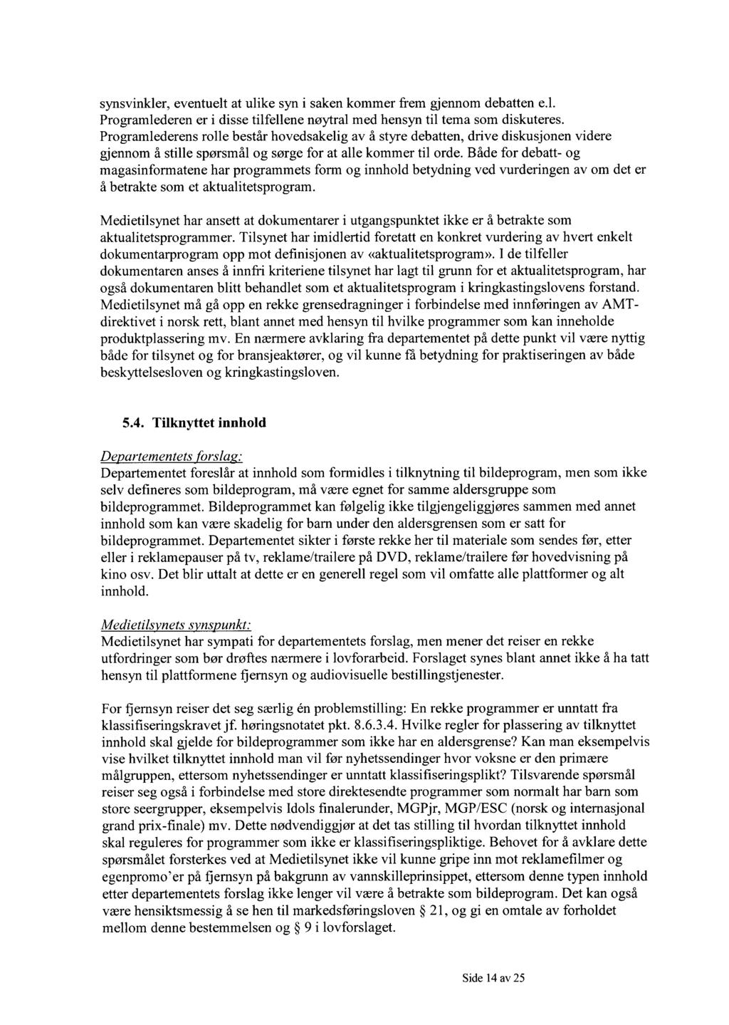 synsvinkler, eventuelt at ulike syn i saken kommer frem gjennom debatten e.l. Programlederen er i disse tilfellene nøytral med hensyn til tema som diskuteres.