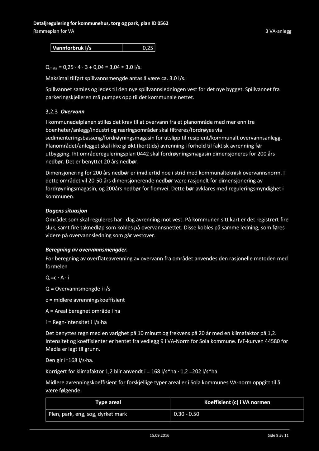 D etaljregulering for kommunehus, torg og park, plan ID 562 Rammeplan for A 3 A - anlegg annforbruk l/s, 25 Q maks=, 25 4 3 +,4 = 3,4 3. l/s. Ma ksimal tilført spillvannsmengde antas å være ca. 3. l/s. pillvannet samles og ledes til den nye spillvannsledning en vest for det nye bygget.