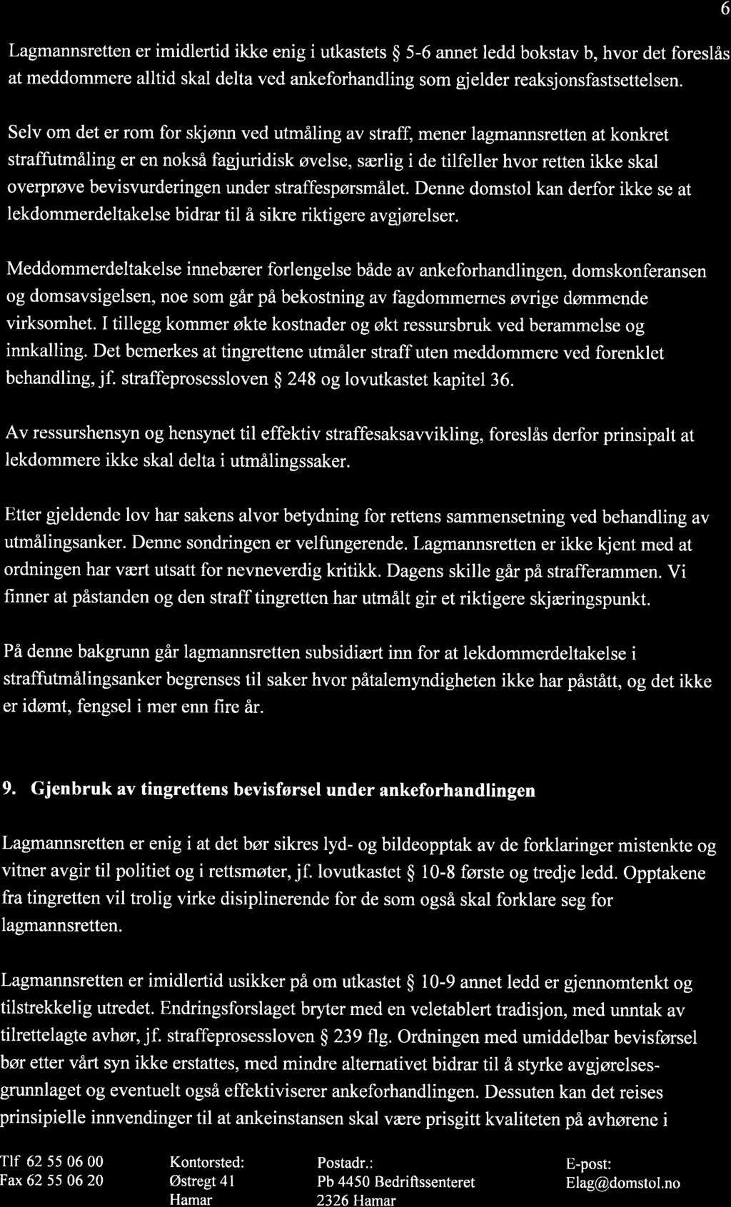 6 Lagmannsretten er imidlertid ikke enig i utkastets $ 5-6 annet ledd bokstav b, hvor det foreslås at meddommere alltid skal delta ved ankeforhandling som gjelder reaksjonsfastsettelsen.