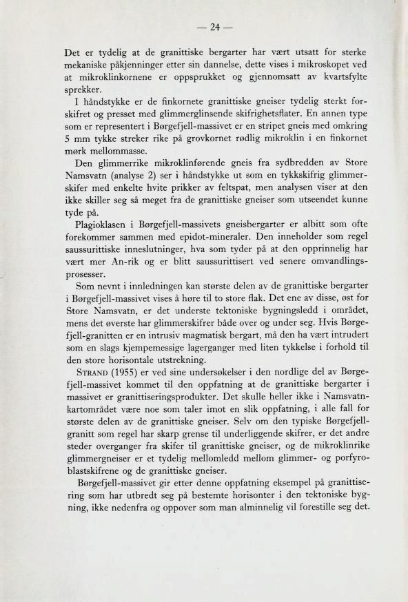 24 Det er tydelig at de granittiske bergarter har vært utsatt for sterke mekaniske påkjenninger etter sin dannelse, dette vises i mikroskopet ved at mikroklinkornene er oppsprukket og gjennomsatt av
