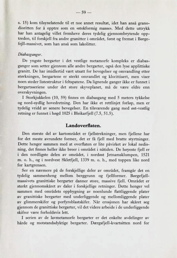 s. 15) kom tilsynelatende til et noe annet resultat, idet han ansa grano dioritten for å opptre som en «stokformig masse».