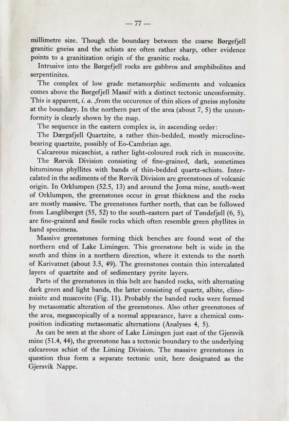 millimetre size. Though the boundary between the coarse Børgefjell granitic gneiss and the schists are often rather sharp, other evidence points to a granitization origin of the granitic rocks.