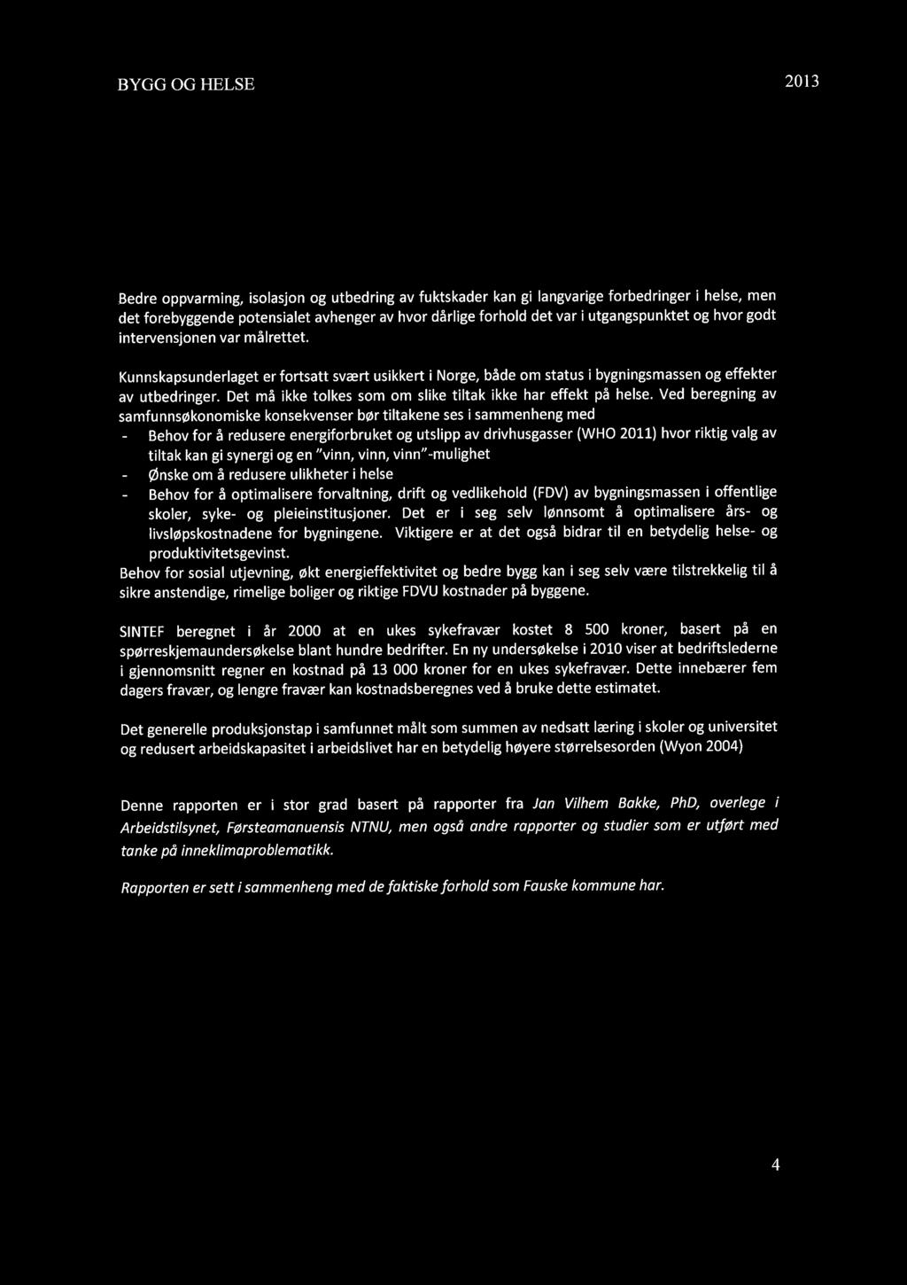 BYGG OG HELSE 2013 BYGG OG HELSE Bedre oppvarming, isolasjon og utbedring av fuktskader kan gi langvarige forbedringer i helse, men det forebyggende potensialet avhenger av hvor dårlige forhold det