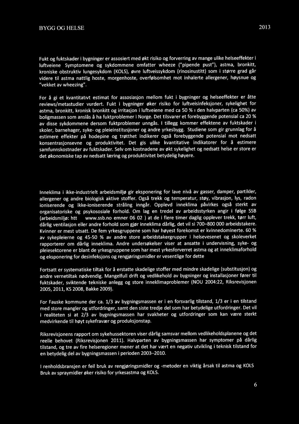BYGG OG HELSE 2013 2 Risiko ved fukt og muggproblemer i bygninger Fukt og fuktskader i bygninger er assosiert med økt risiko og forverring av mange ulike helseeffekter i luftveiene.
