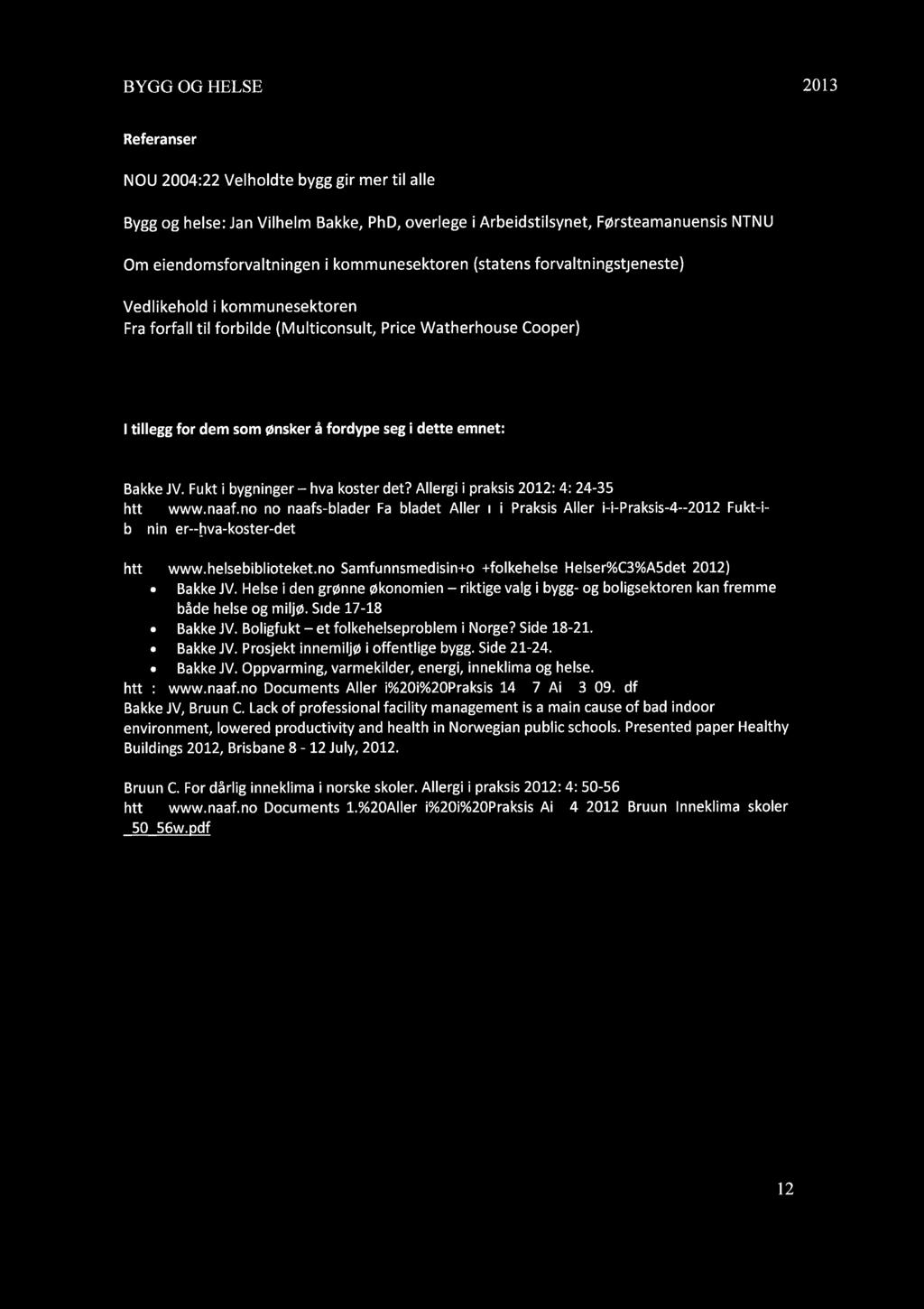 BYGG OG HELSE 2013 Referanser NOU 2004:22 Velholdte bygg gir mer til alle Bygg og helse: Jan Vilhelm Bakke, PhD, overlege i Arbeidstilsynet, Førsteamanuensis NTNU Om eiendomsforvaltningen i