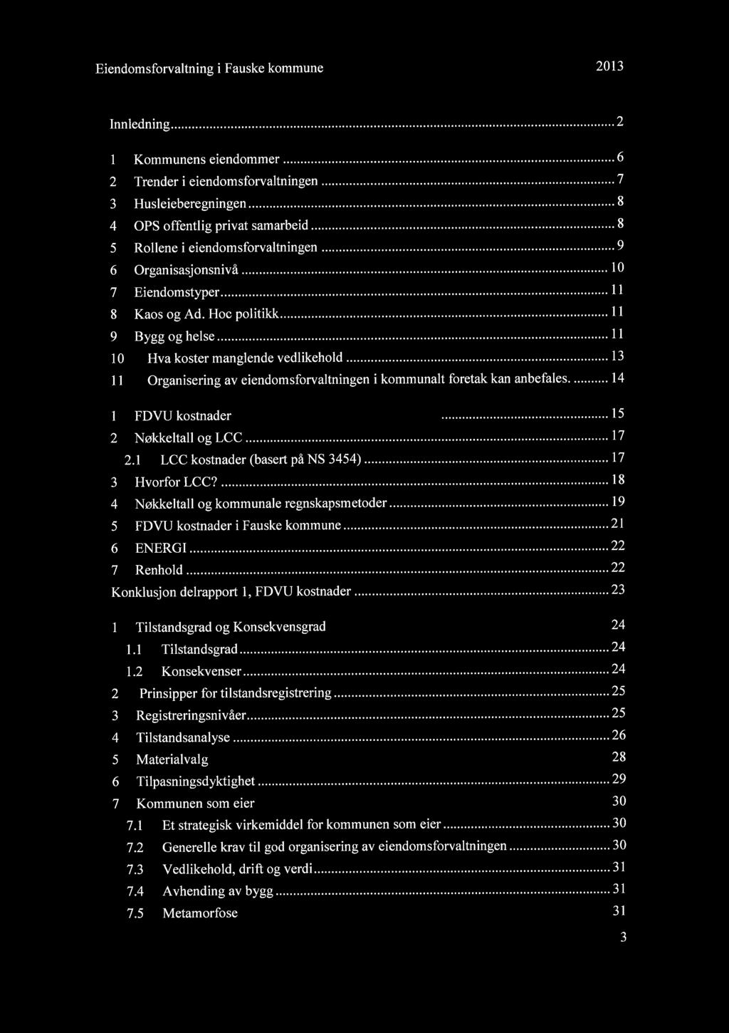 Eiendomsforvaltning i Fauske kommune 2013 Formål...;...1 Innledning...2 SAMMENDRAG... 5 L Kommunens eiendommer..................6 2 Trender i eiendomsforvaltningen............... 7 3 Husleieberegningen.