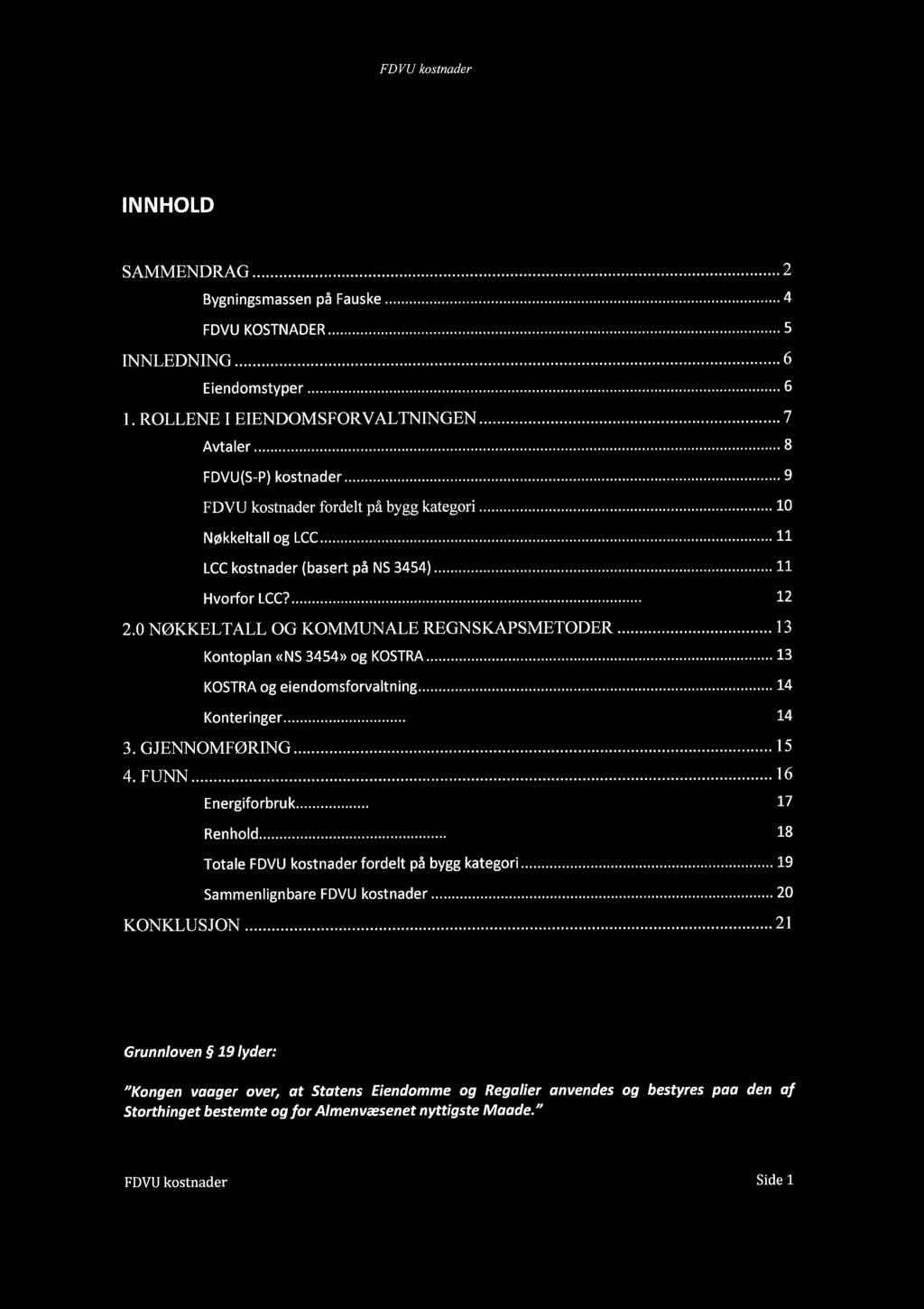 Eiendomsforvaltning i Fauske kommune FD VU-kostnader INNHOLD SAMMENDRAG... 2 Bygningsmassen på Fauske-...4 FDVU KOSTNADER... 5 INNLEDNING................................. 6 Eiendomstyper.................. 6 l.