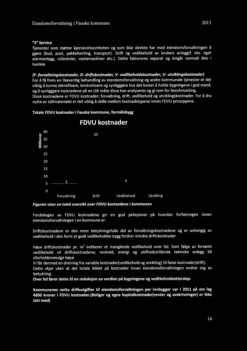 Eiendomsforvaltning i Fauske kommune 2013 "5" Service Tjenester som støtter kjernevirksomheten og som ikke direkte har med eiendomsforvaltningen å gjøre (bud, post, pakkehenting, transport).