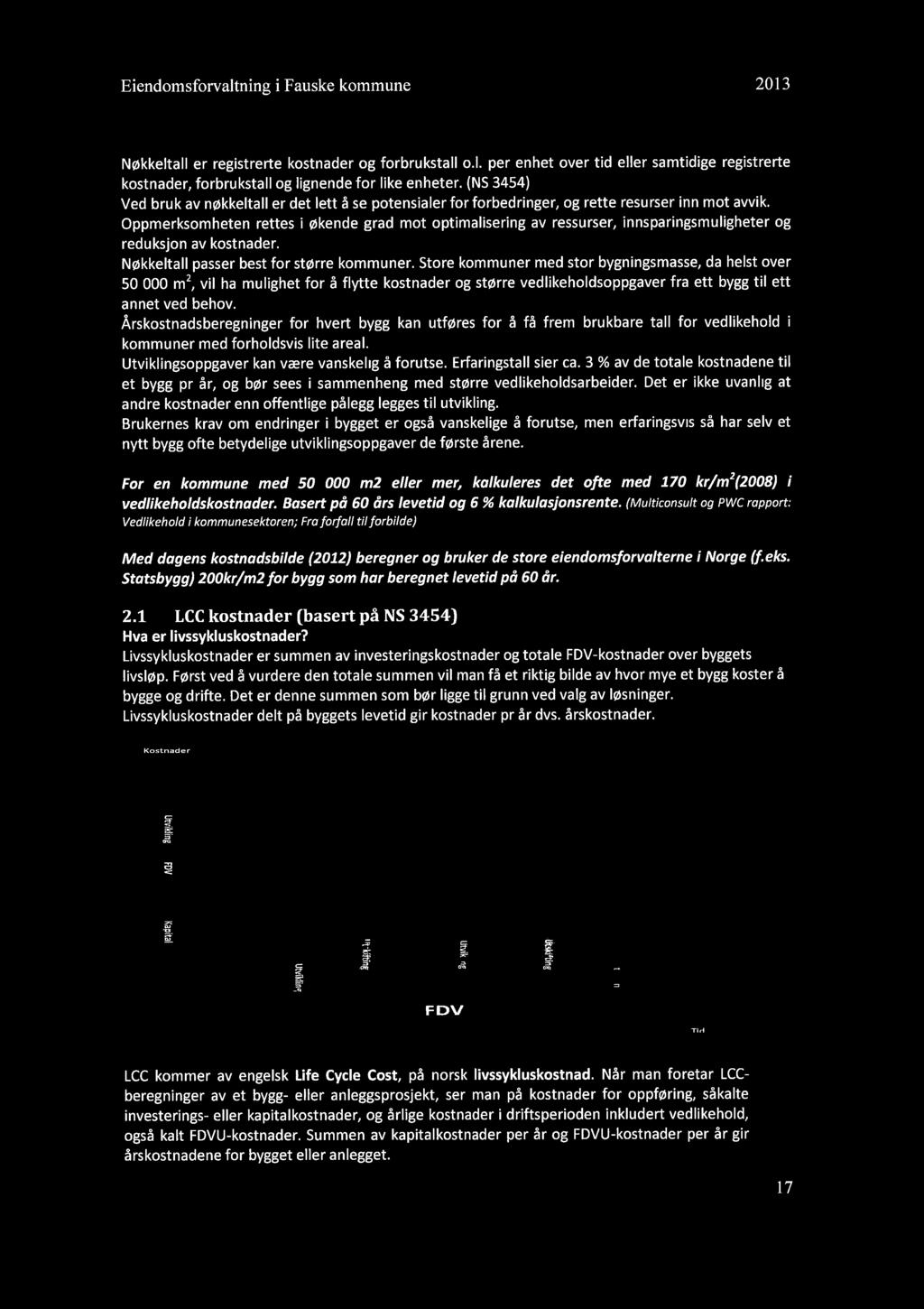 Eiendomsforvaltning i Fauske kommune 2013 2 Nøkkeltall og LCC Nøkkeltall er registrerte kostnader og forbrukstall o.l. per enhet over tid eller samtidige registrerte kostnader, forbrukstall og lignende for like enheter.