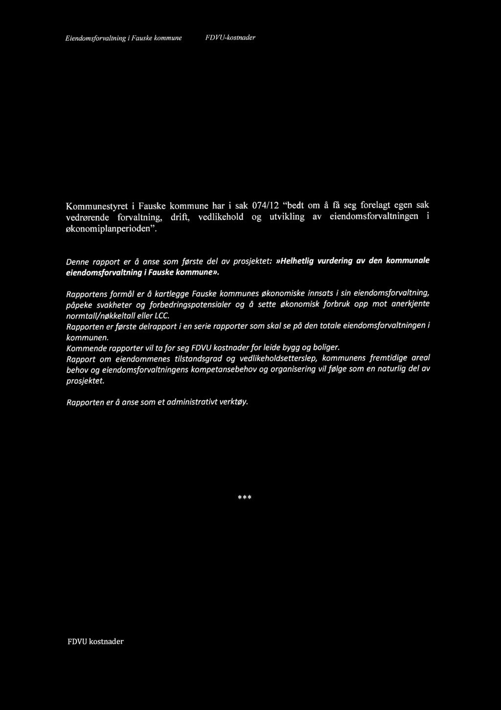 Eiendomsforvaltning i Fauske kommune FDVU-kostnader FORMÅL Kommunestyret i Fauske kommune har i sak 074/12 "bedt om å få seg forelagt egen sak vedrørende forvaltning; drift, vedlikehold og utvikling