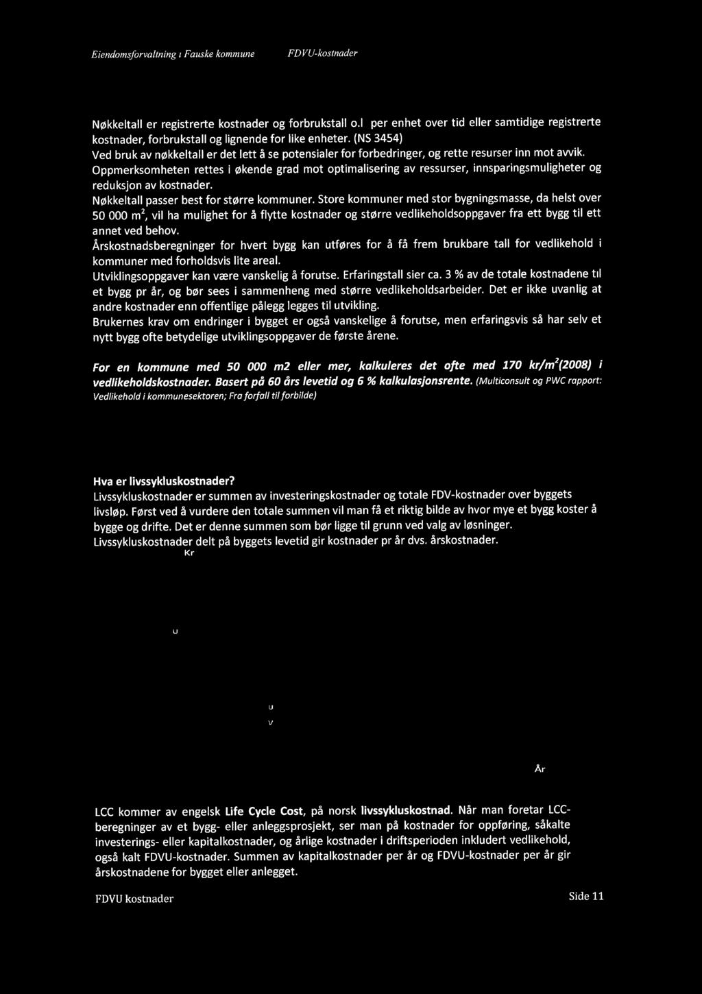 Eiendomsforvaltning i Fauske kommune FD VU-kostnader Nøkkeltall og LCC Nøkkeltall er registrerte kostnader og forbrukstall o.l. per enhet over tid eller samtidige registrerte kostnader, forbrukstall og lignende for like enheter.