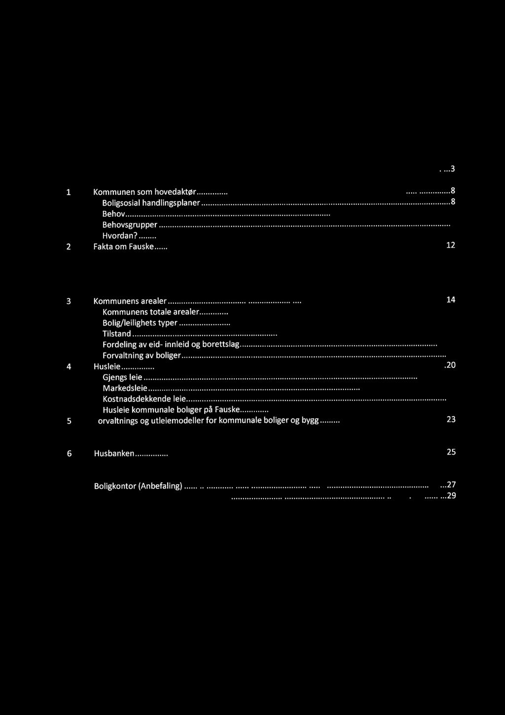 Fauske kommune ((kommunale boligen) delrapport 3, eiendomsforvaltning - Innhold Formål...:...:...1 Innledning...3 Regjeringens boligpolitiske målstruktur...7 1 2 3 4 5 1.1. 1.2 1.3 1.4 2.1 2.2 2.3 2.