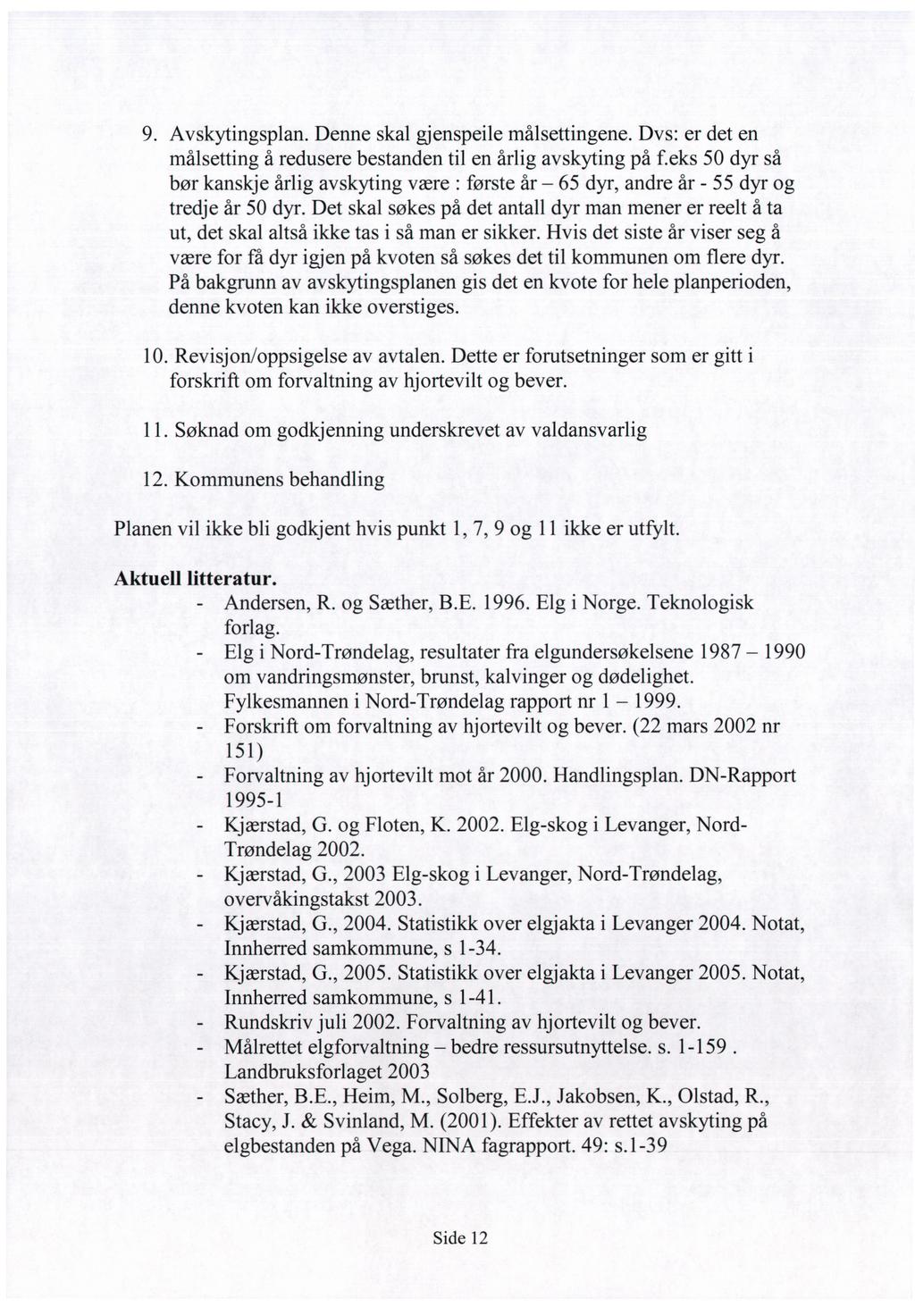 9. Avskytingsplan. Denne skal gjenspeile målsettingene. Dvs: er det en målsetting å redusere bestanden til en årlig avskyting på f.