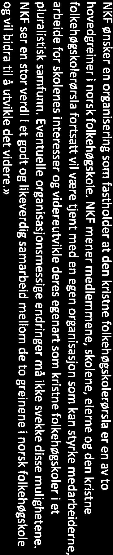 videreutvikle deres egenart som kristne folkehøgskoler i et pluralistisk samfunn. Eventuelle organisasjonsmessige endringer må ikke svekke disse mulighetene.