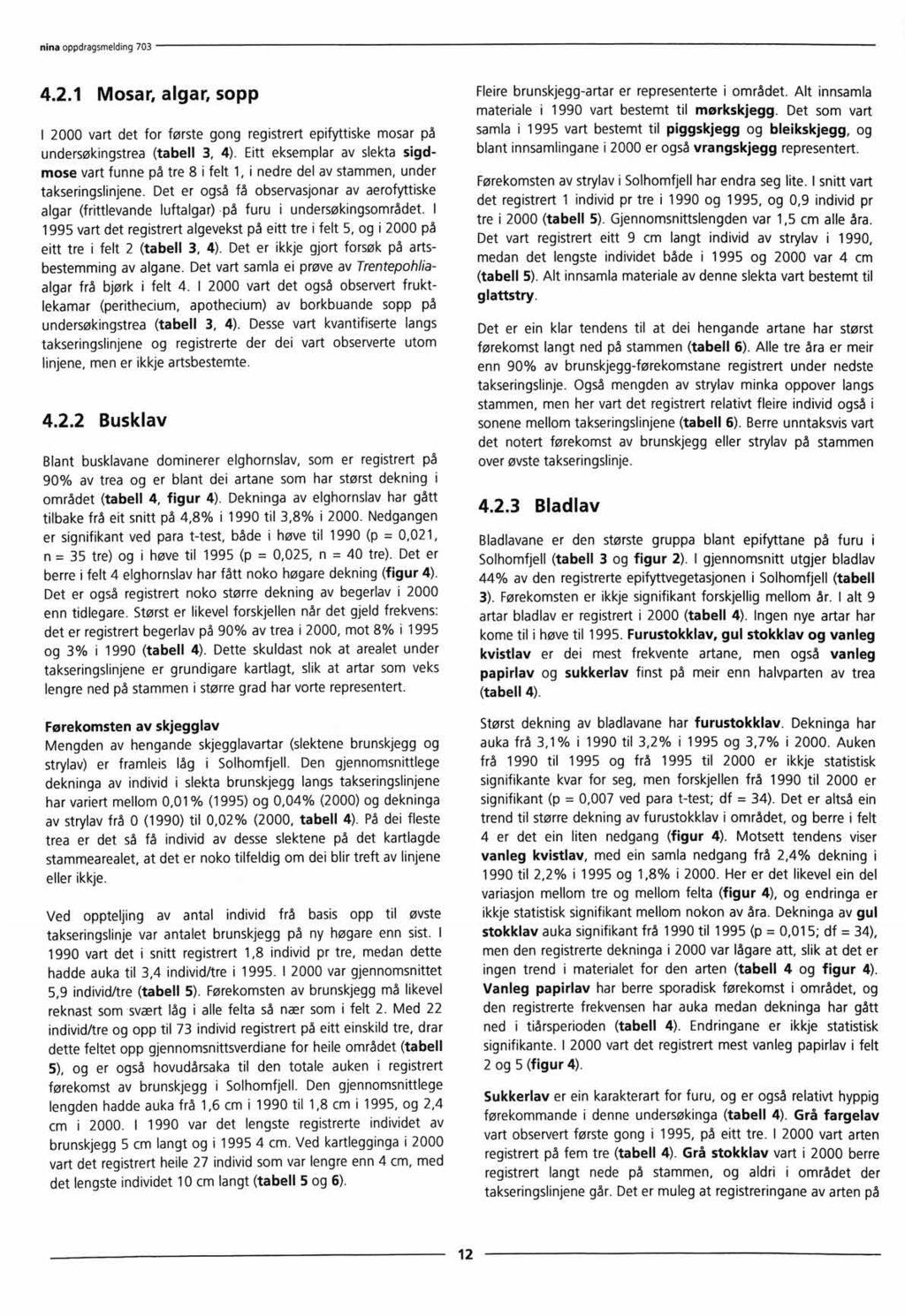 4.2.1 Mosar, algar, sopp I 2000 vart det for første gong registrert epifyttiske mosar på undersøkingstrea (tabell 3, 4).