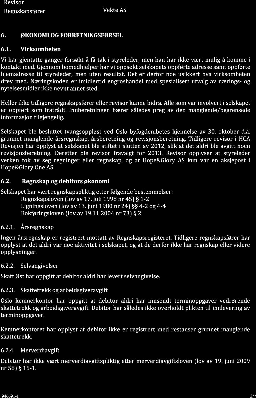 GRETTE Revisor Resnskapsfører Vekte AS 6. økonomiogforretningsførsel 6.1. Virksomheten Vi har gjentatte ganger forsøkt å få tak i styreleder, men han har ikke vært mulig å komme i kontakt med.