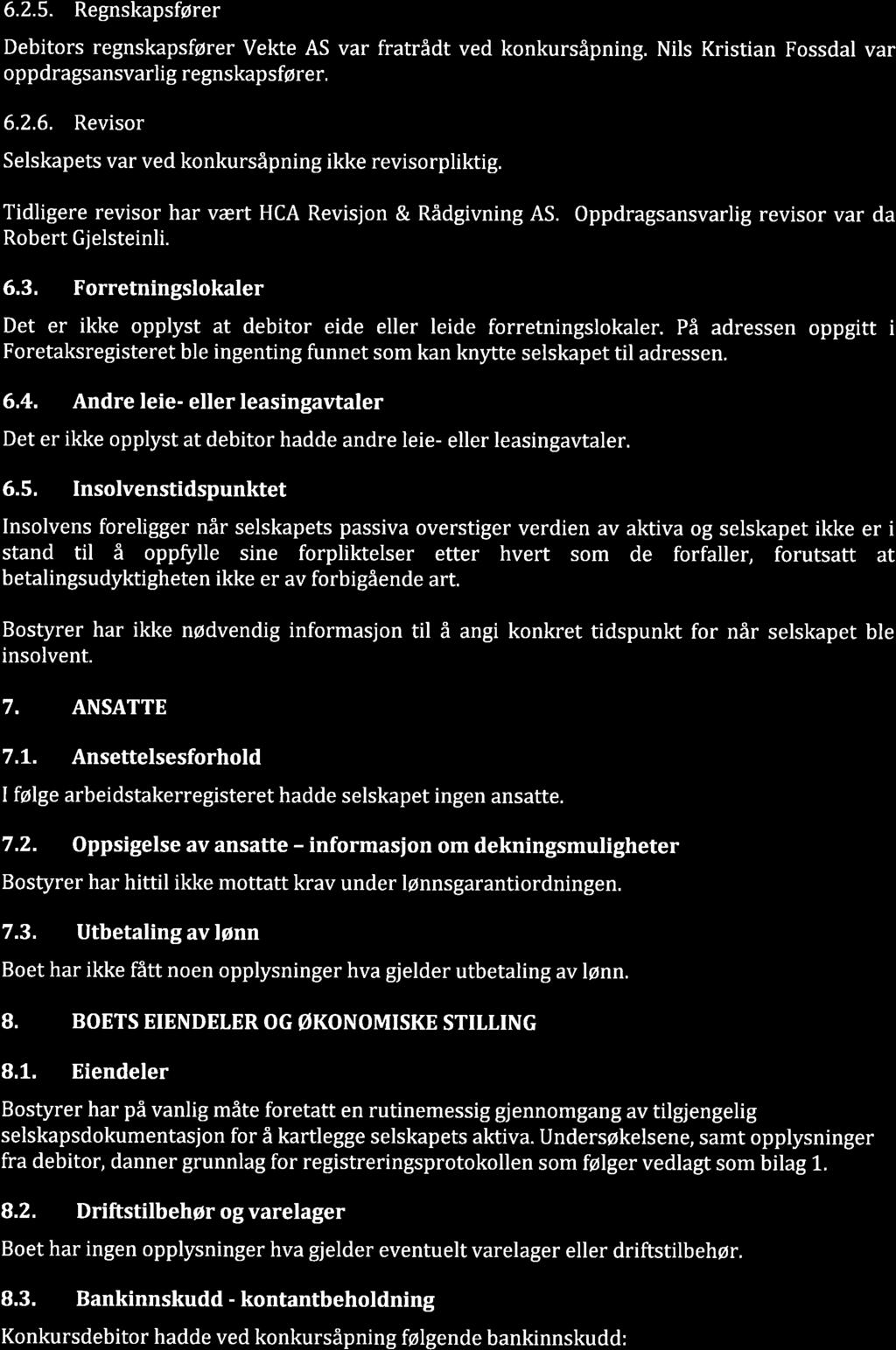 6.2.5. Regnskapsfører Debitors regnskapsfører Vekte AS var fratrådt ved konkursåpning. Nils Kristian Fossdal var oppdragsansvarlig regnskapsfører, 6.2.6. Revisor Selskapets var ved konkursåpning ikke revisorpliktig.