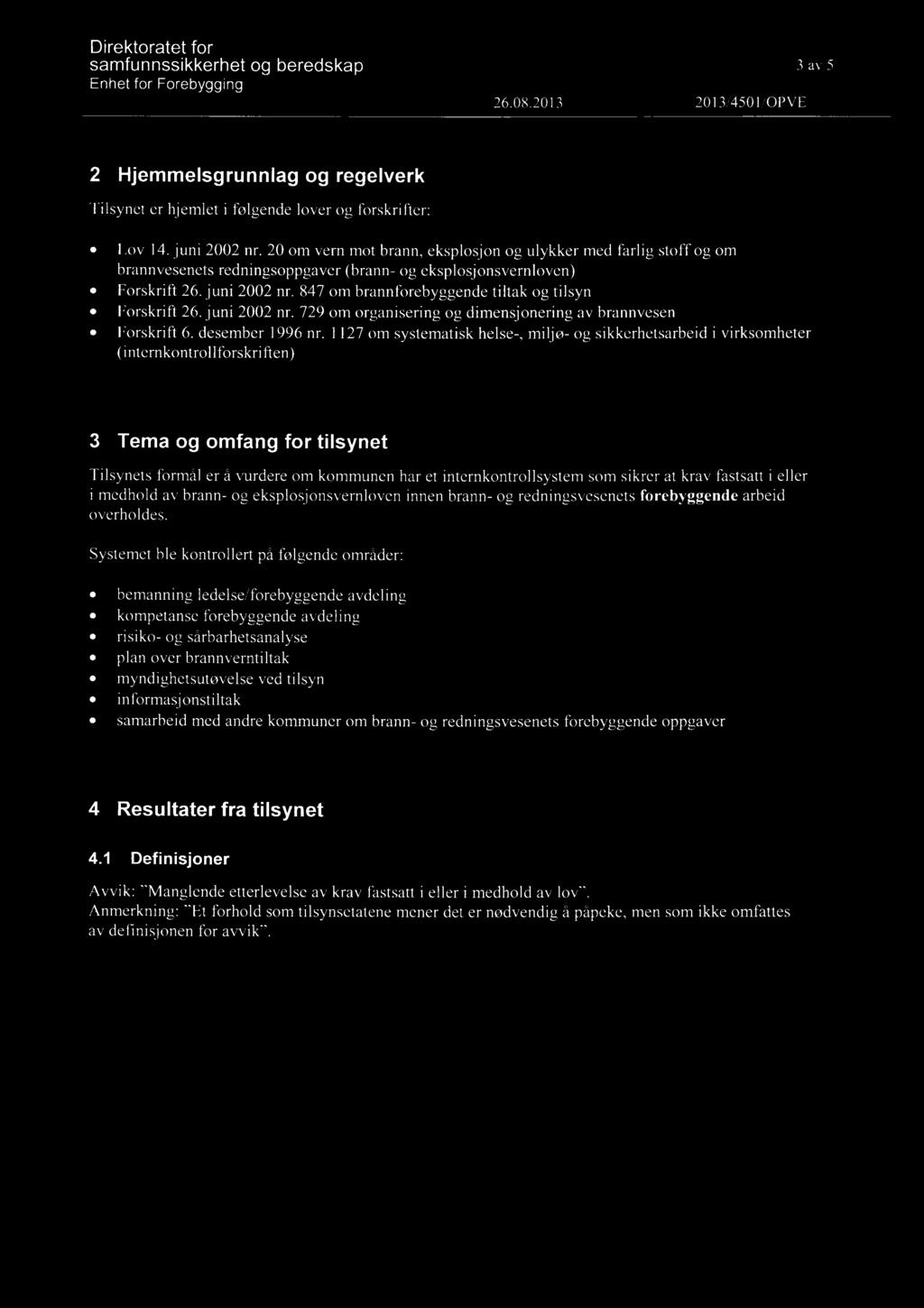 847 om brannforebyggende tiltak og tilsyn Forskrift 26. juni 2002 nr. 729 om organisering og dimensjonering av brannvesen Forskrift 6. desember 1996 nr.