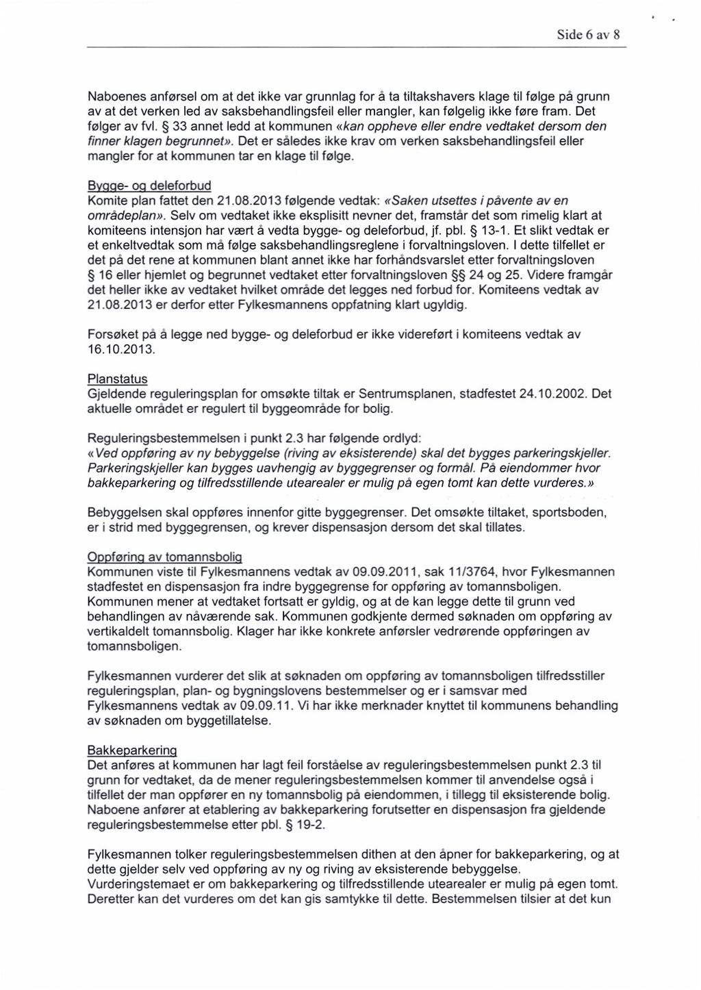 Side 6 av 8 Naboenes anførsel om at det ikke var grunnlag for å ta tiltakshavers klage til følge på grunn av at det verken led av saksbehandlingsfeil eller mangler, kan følgelig ikke føre fram.