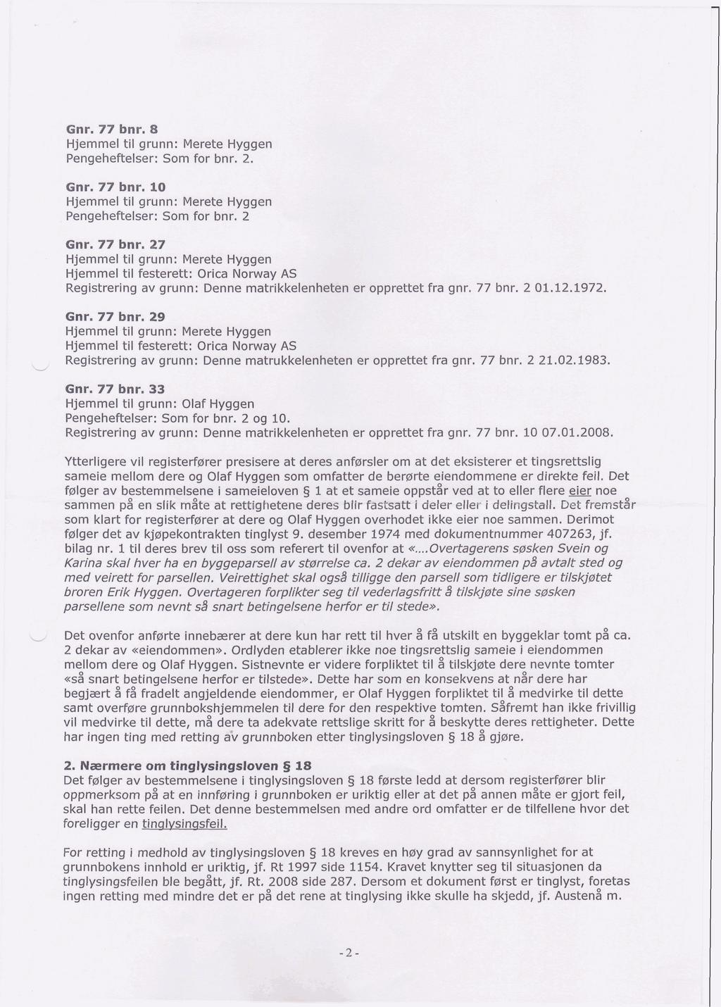 Gnr. 77 bnr. 8 Pengeheftelser: Som for bnr. 2. Gnr. 77 bnr. 10 Pengeheftelser: Som for bnr. 2 Gnr. 77 bnr. 27 Hjemmel til festerett: Orica Norway AS Registrering av grunn: Denne matrikkelenheten er opprettet fra gnr.