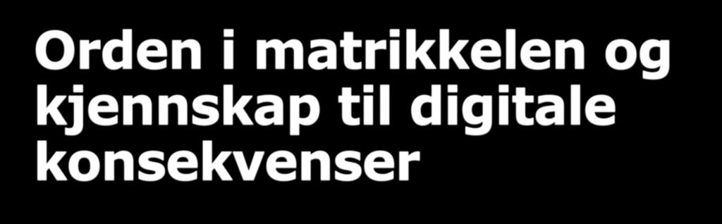 Orden i matrikkelen og kjennskap til digitale konsekvenser