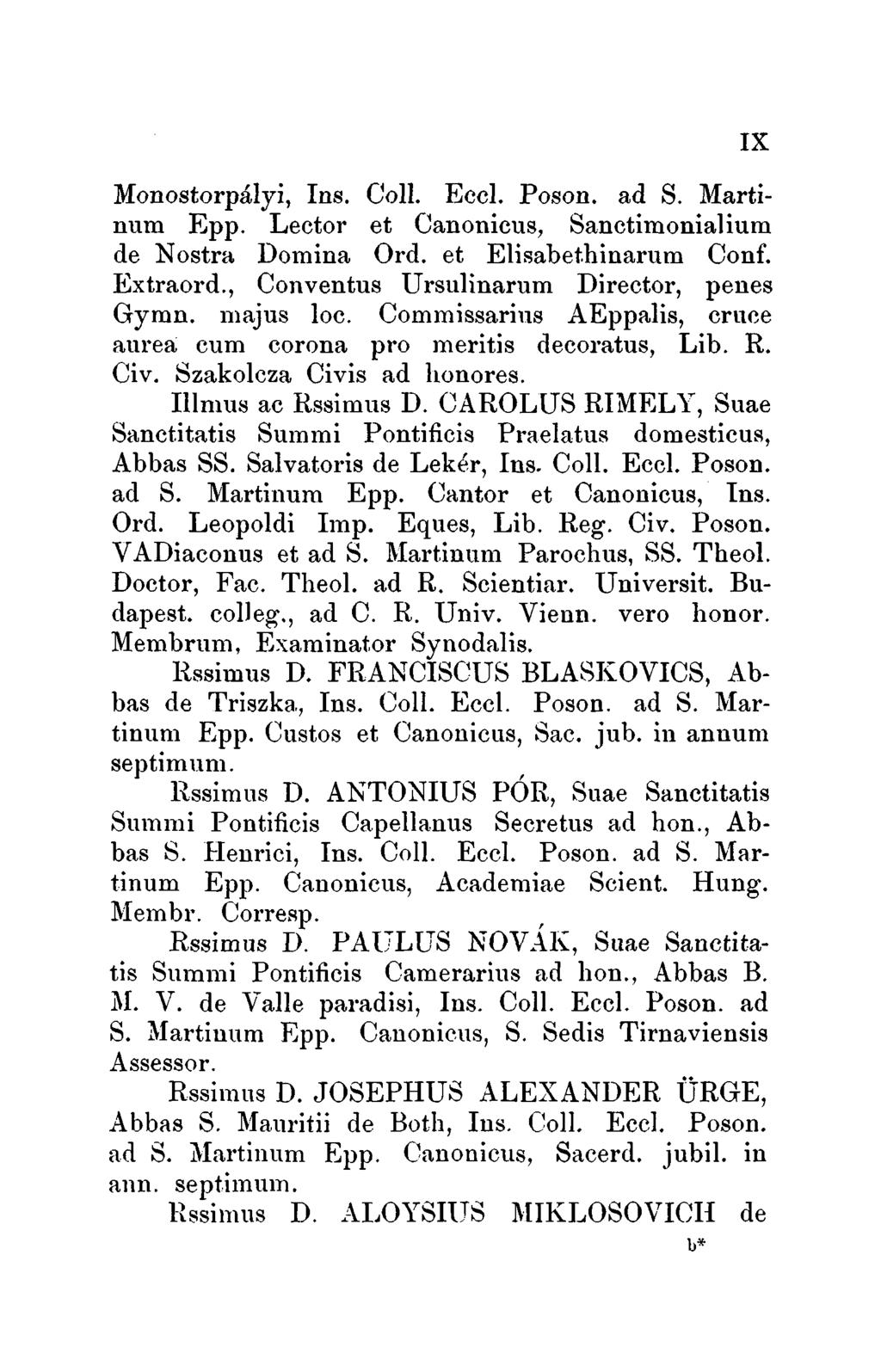 IX Monostorpályi, Ins. ColI. Ecel. Poson. ad S. Martinum Epp. Leetor et Canonicus, Sanctimonialium de Nostra Domina Ord. et Elisabethinarum Conf. Extraord., Conventus Ursulinarum Director, penes Gymn.