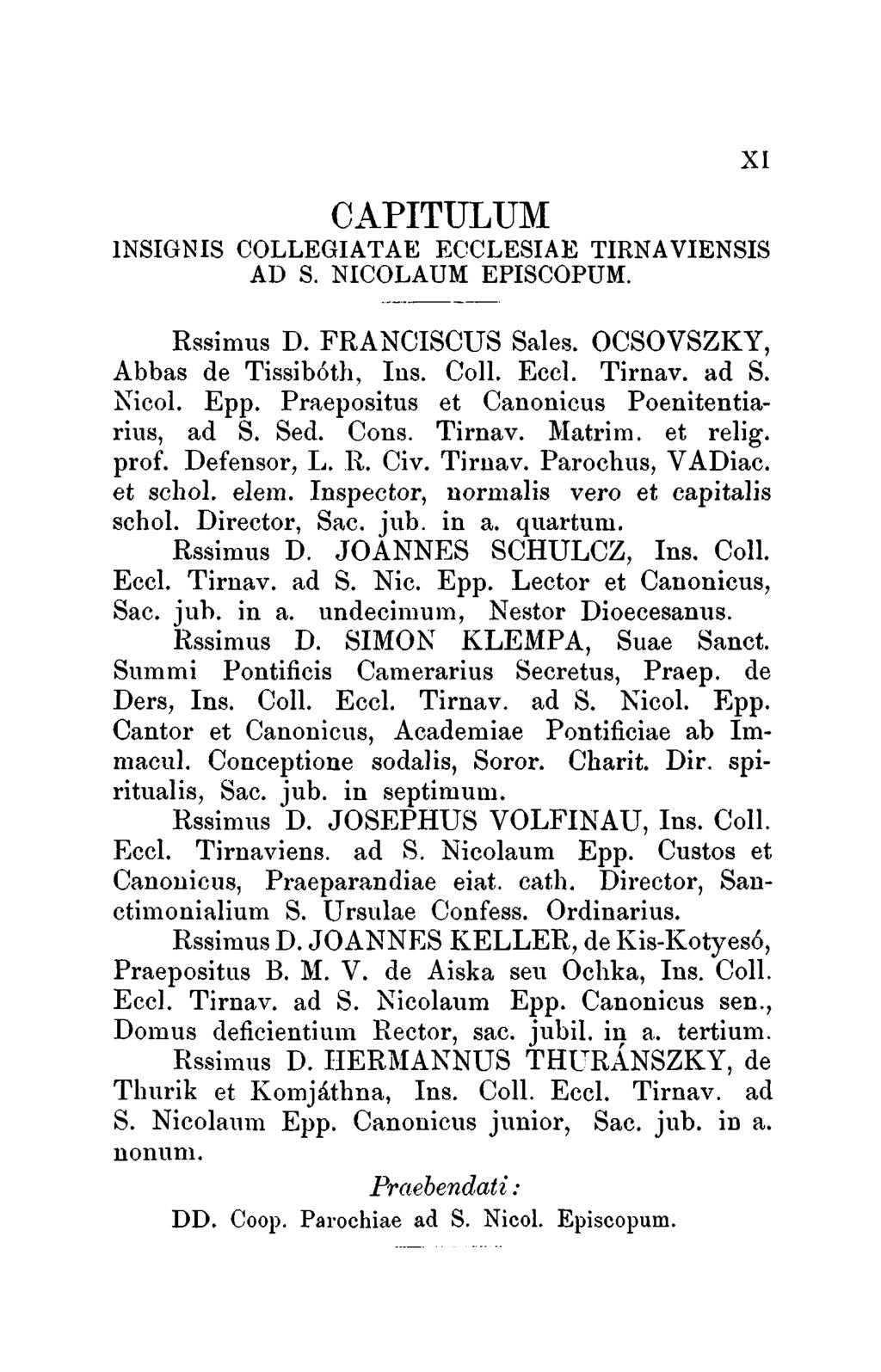 Xl C.A.PITULUM INSIGNIS COLLEGIATAE ECCLESIAE TIRNAVIENSIS AD S. NICOLAUM EPISCOPUM. Rssimus D. FRANCISCUS Sales. OCSOVSZKY, Abbas de Tissibóth, Ins. Co11. Eccl. Tirnav. ad S. Nicol. Epp.