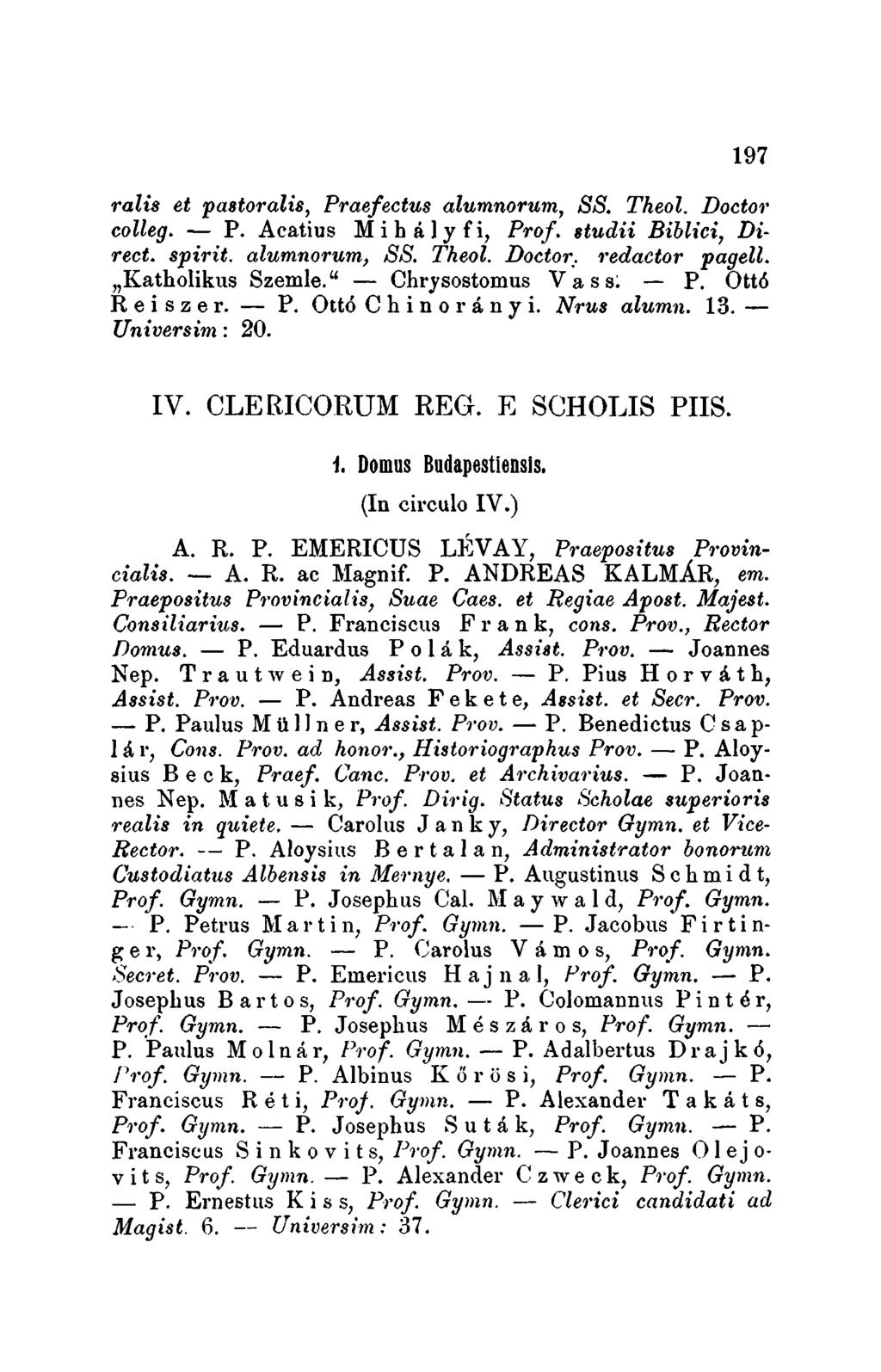 197 ralis et pastoralis, Praefectus alumnorum, SS. Theol. Doctor colleg. - P. Acatius M i h li l Y fi, Prof. studii Biblici, Direct; spirit. alumnorum, SS. Theol. Doctor: redactor pagell.