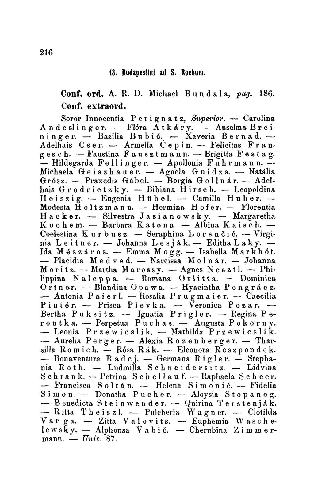 216 13. Budapestlni ad S. Rocbum. Cont. ord. A. R. D. Michael B u n d a l a, pag. 186. Cont. extraord. Soror Innocentia P e r i g n a t z, SuperiQr. - Carolina A n d e sl i n g e r.