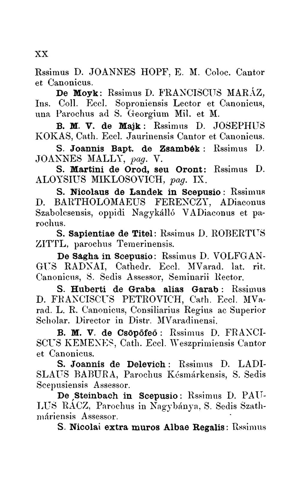 xx Rssimus D. JOANNES HOPF, E. M. Coloc, Cantor et Canonicus. De Moyk: Rssimus D. :F'H.AXCISCUS MARAz, Ins. Coll. Ecel. Soproniénsis Leetor et Canonicus, una Paróchus ad S. Georgium Míl. et M. B. M. V.