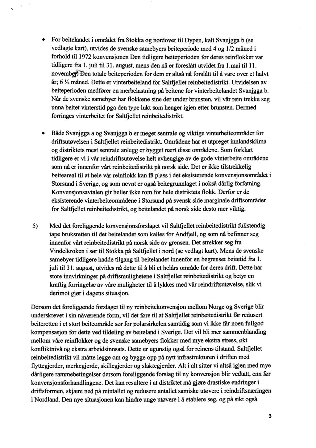 For beitelandet i området fra Stokka og nordover til Dypen, kalt Svanjgga b (se vedlagte kart), utvides de svenske samebyers beiteperiode med 4 og 1/2 måned i forhold til 1972 konvensjonen Den