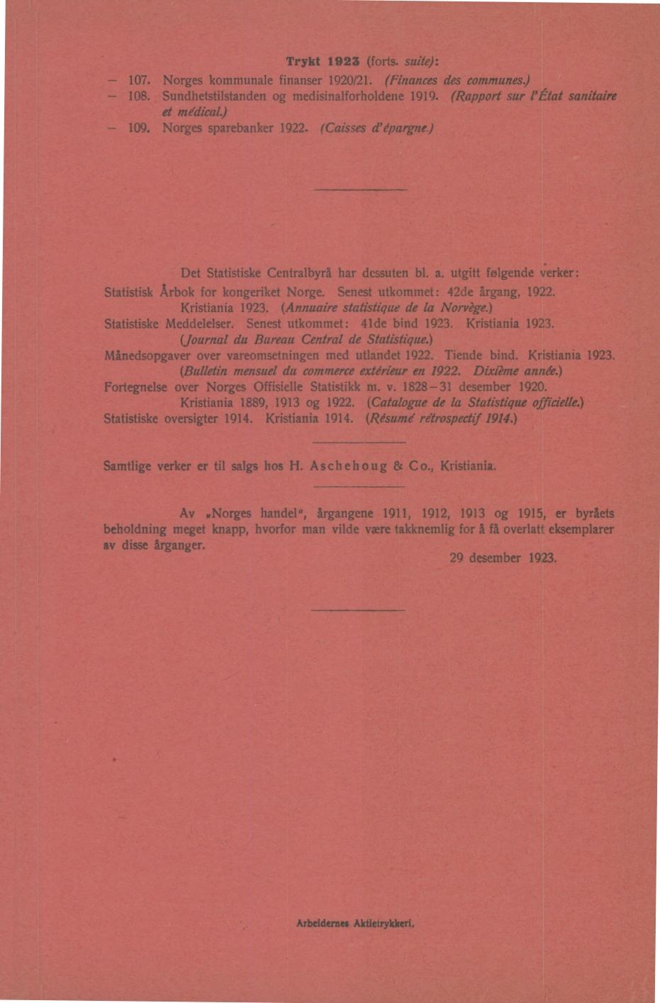 Trykt 1923 (forts. suite): 107. Norges kommunale finanser 1920/21. (Finances des communes.) 108. Sundhetstilstanden og medisinalforholdene 1919. (Rapport sur l'état sanitaire et médical.) 109.