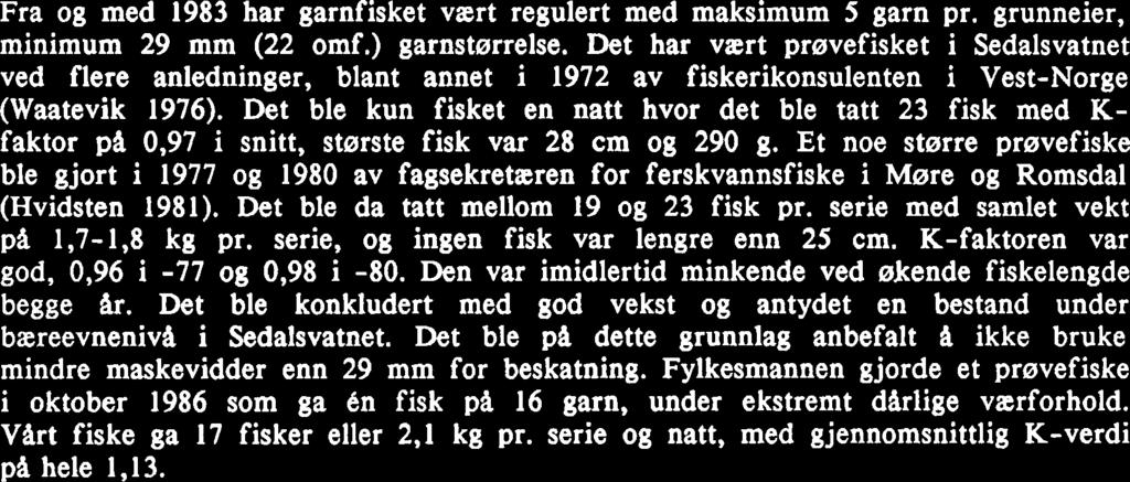 Det har vært prøvefisket i Sedalsvatnet ved flere anledninger, blant annet i 1972 av fiskerikonsulenten i Vest-Norge (Waatevik 1976).