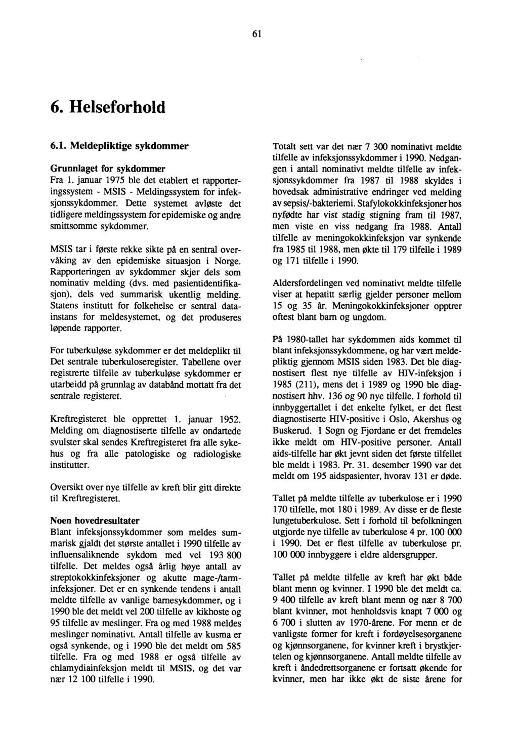 61 6. Helseforhold 6.1. Meldepliktige sykdommer Grunnlaget for sykdommer Fra 1. januar 1975 ble det etablert et rapporteringssystem MSIS Meldingssystem for infeksjonssykdommer.