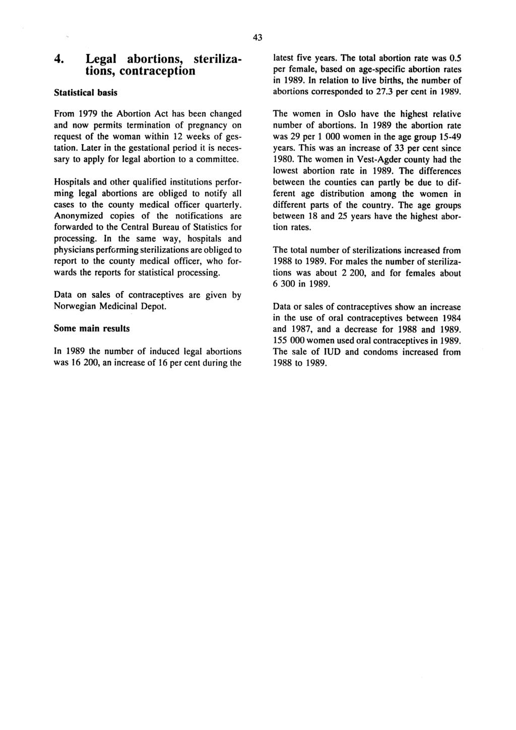 43 4. Legal abortions, sterilizations, contraception Statistical basis From 1979 the Abortion Act has been changed and now permits termination of pregnancy on request of the woman within 12 weeks of