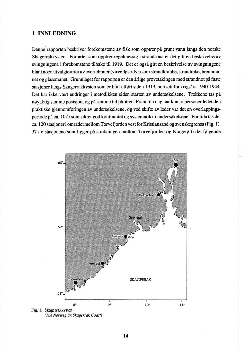 1 INNLEDNING ~enne'ra~porten beskriver forekomstene av fisk som opptrer på grunt vann langs den norske Skagerrakkysten.